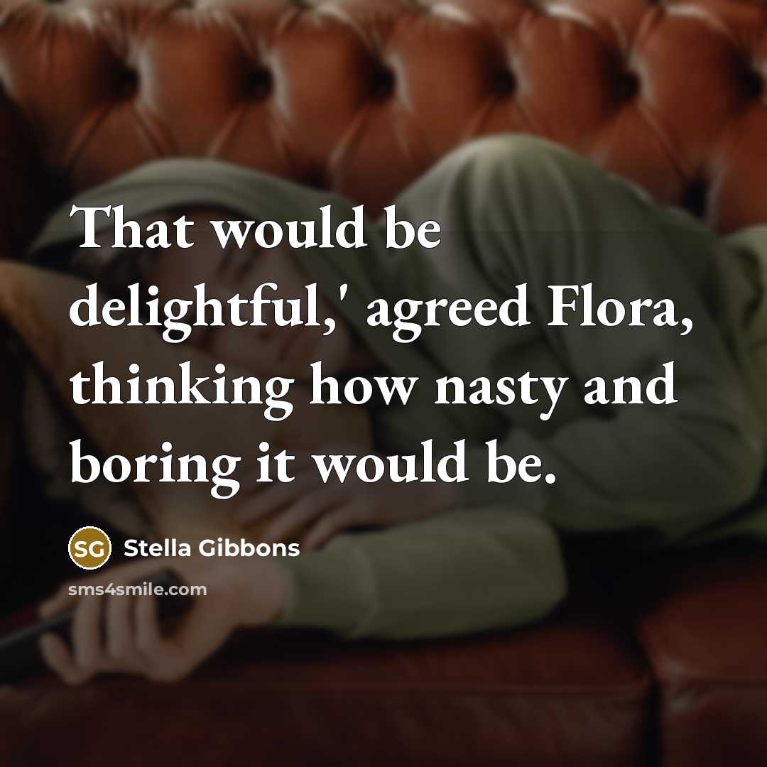 “That would be delightful,' agreed Flora, thinking how nasty and…” quote by Stella Gibbons