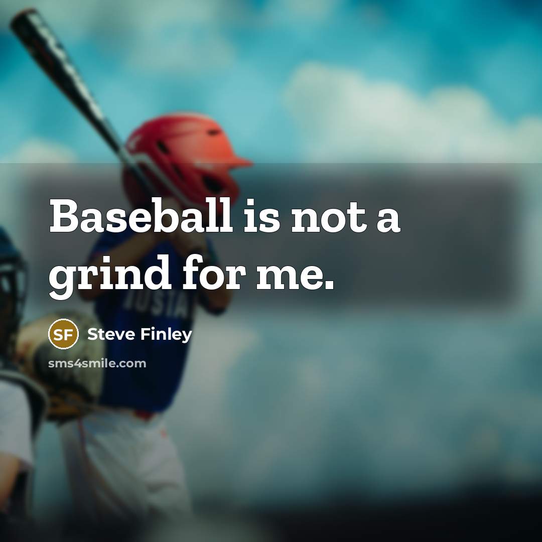 “Baseball is not a grind for me.…” quote by Steve Finley