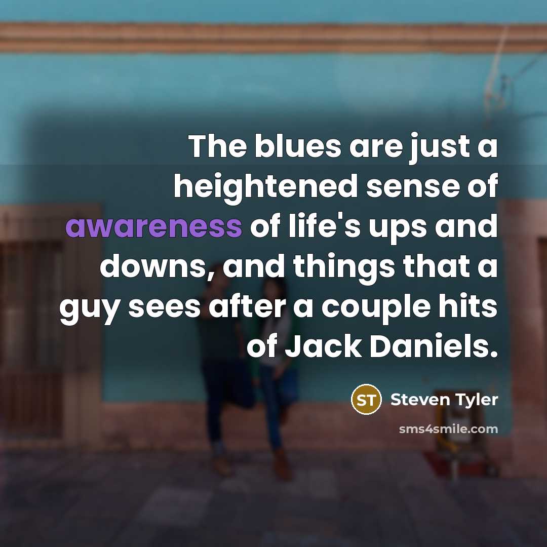 “The blues are just a heightened sense of awareness of…” quote by Steven Tyler