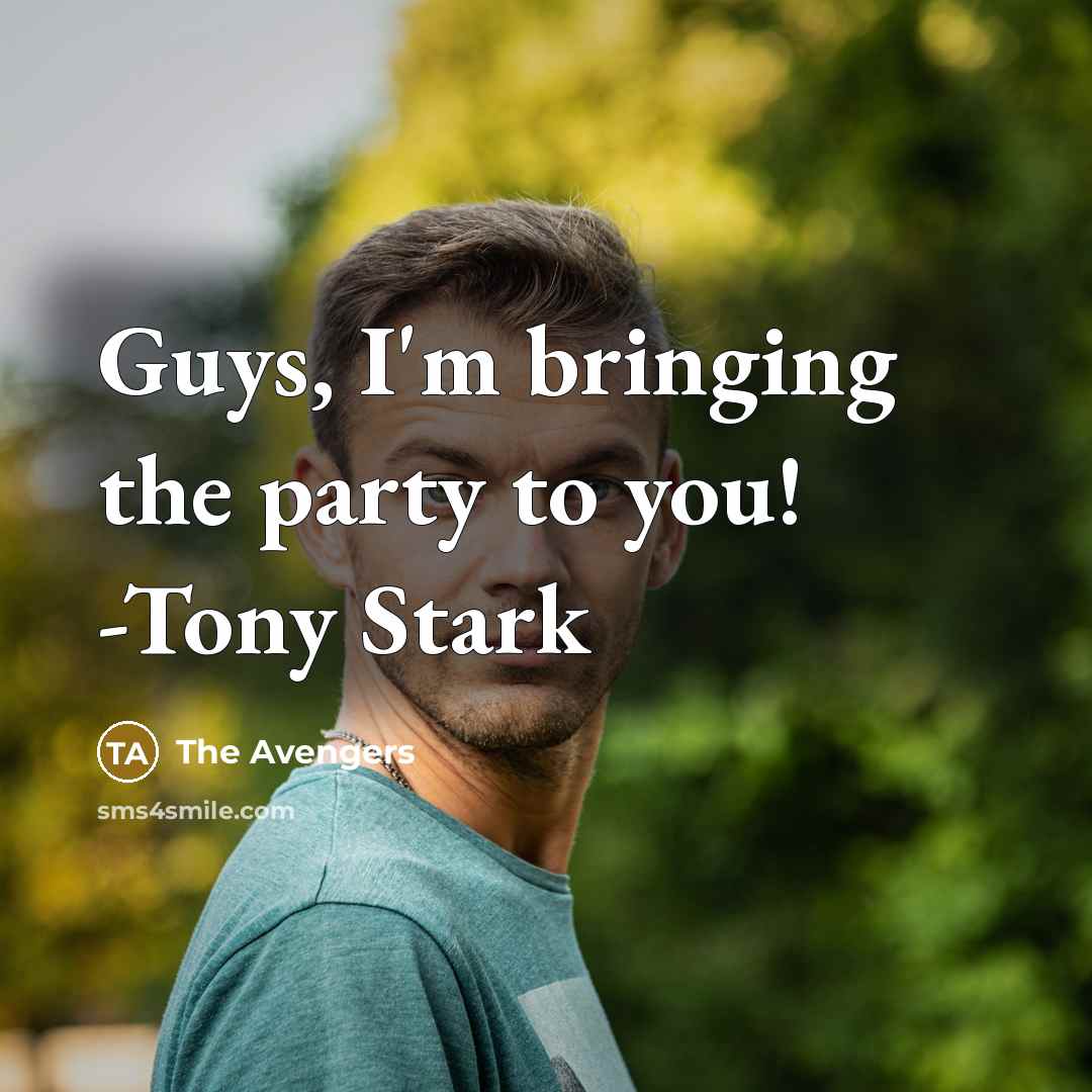 “Guys, I'm bringing the party to you! -Tony Stark” quote by The Avengers