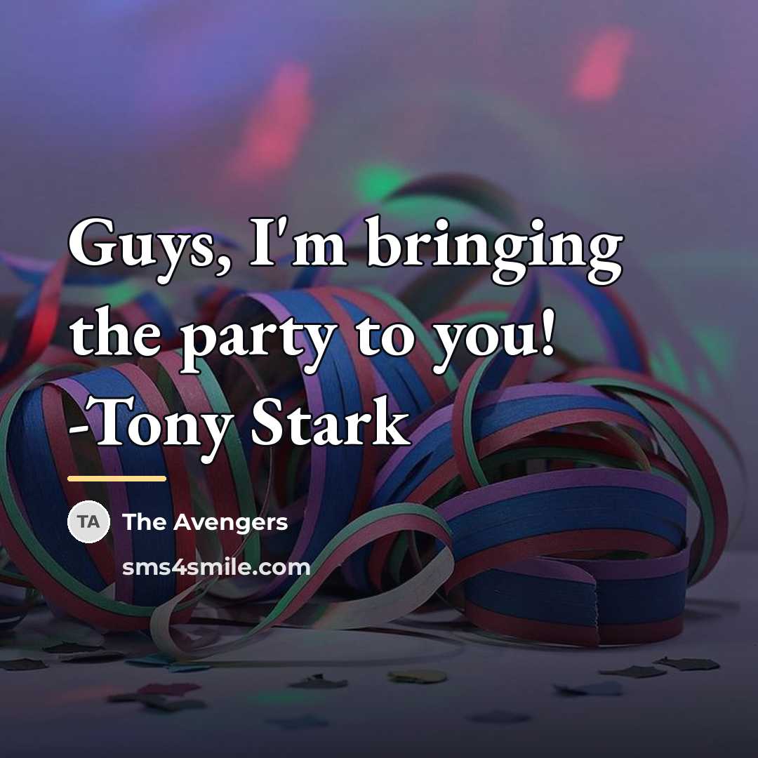 “Guys, I'm bringing the party to you! -Tony Stark…” quote by The Avengers