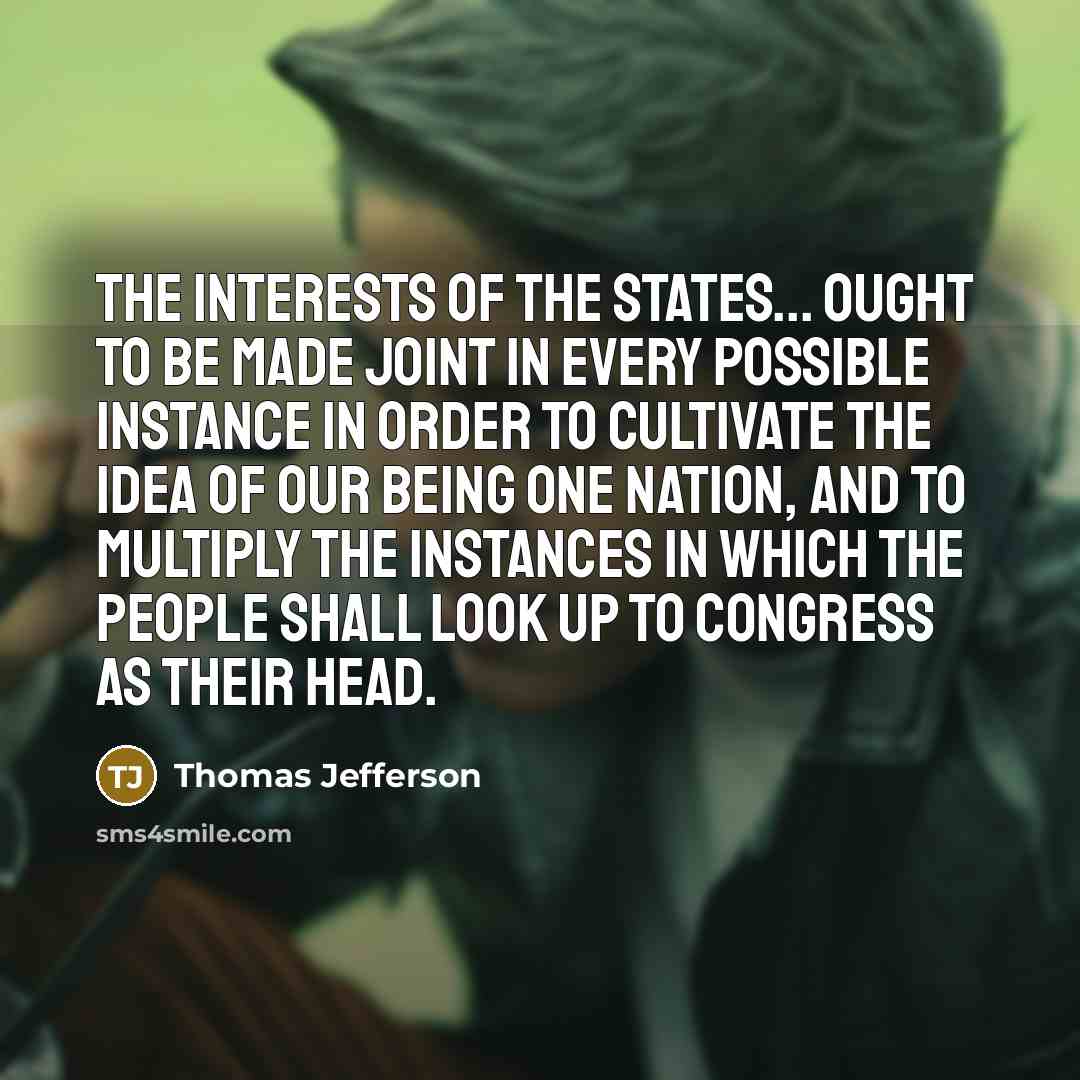 “The interests of the States... ought to be made joint…” quote by Thomas Jefferson