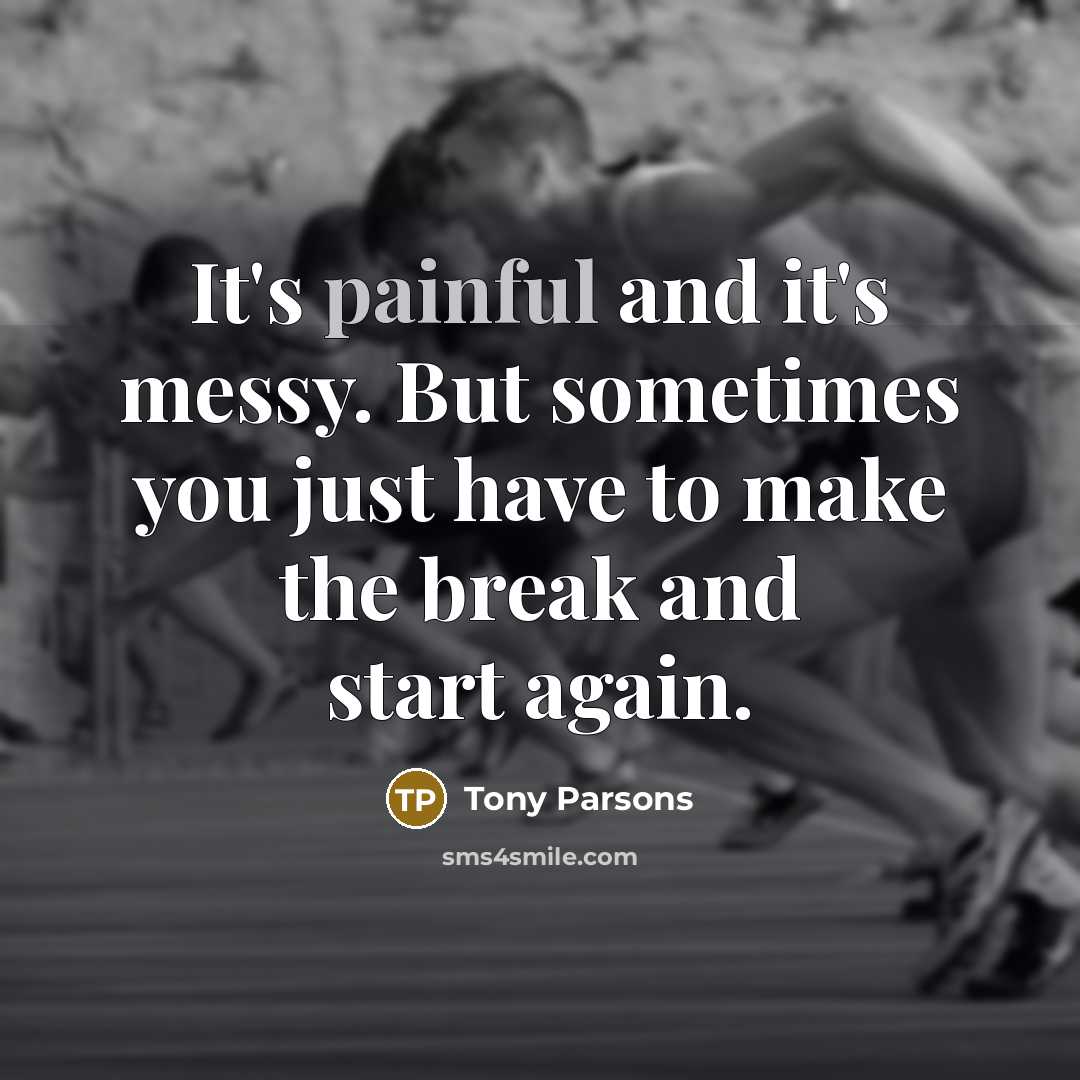 “It's painful and it's messy. But sometimes you just have…” quote by Tony Parsons
