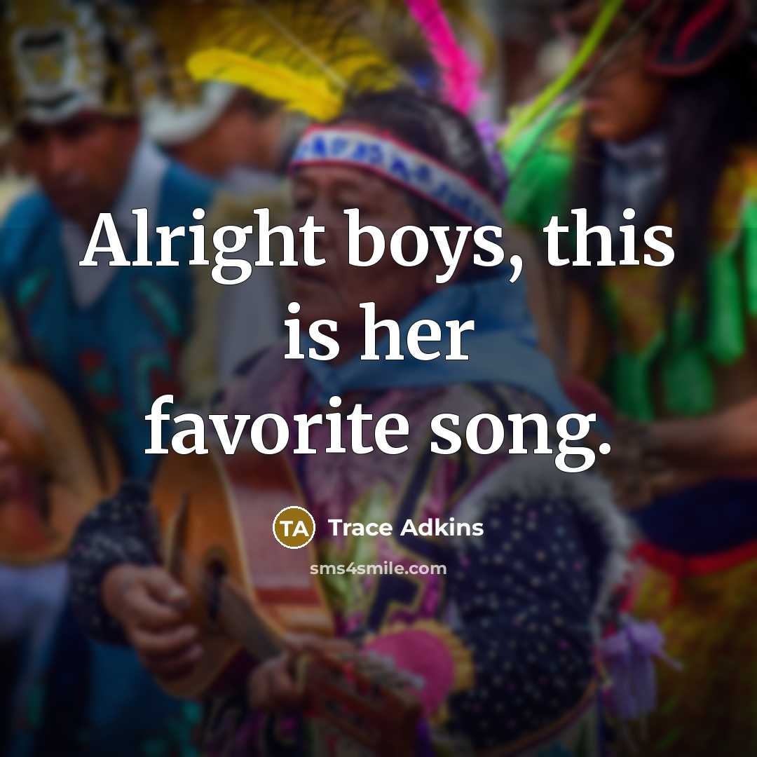 “Alright boys, this is her favorite song.…” quote by Trace Adkins