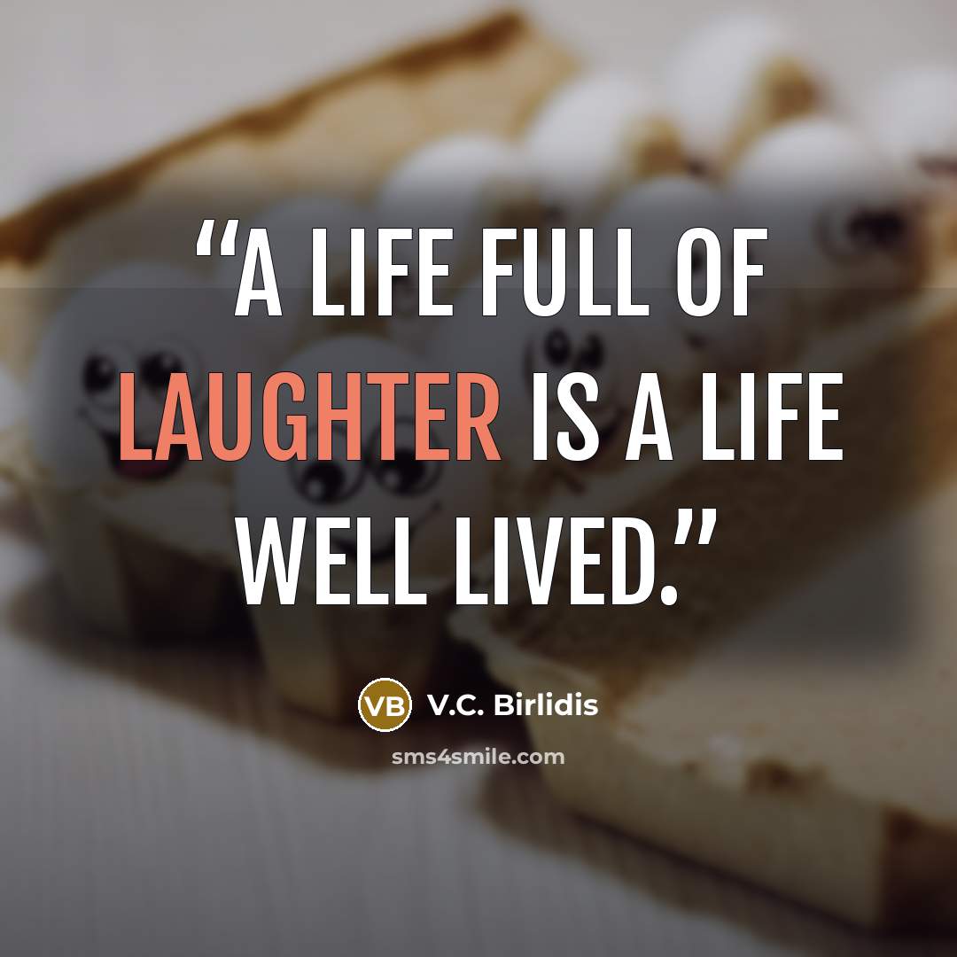 “A life full of laughter is a life well lived.” quote by V.C. Birlidis