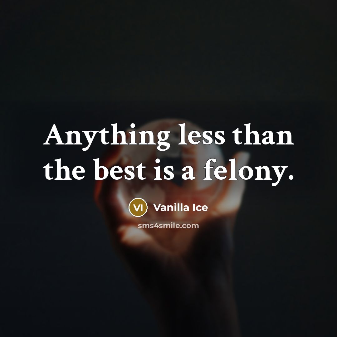 “Anything less than the best is a felony.…” quote by Vanilla Ice
