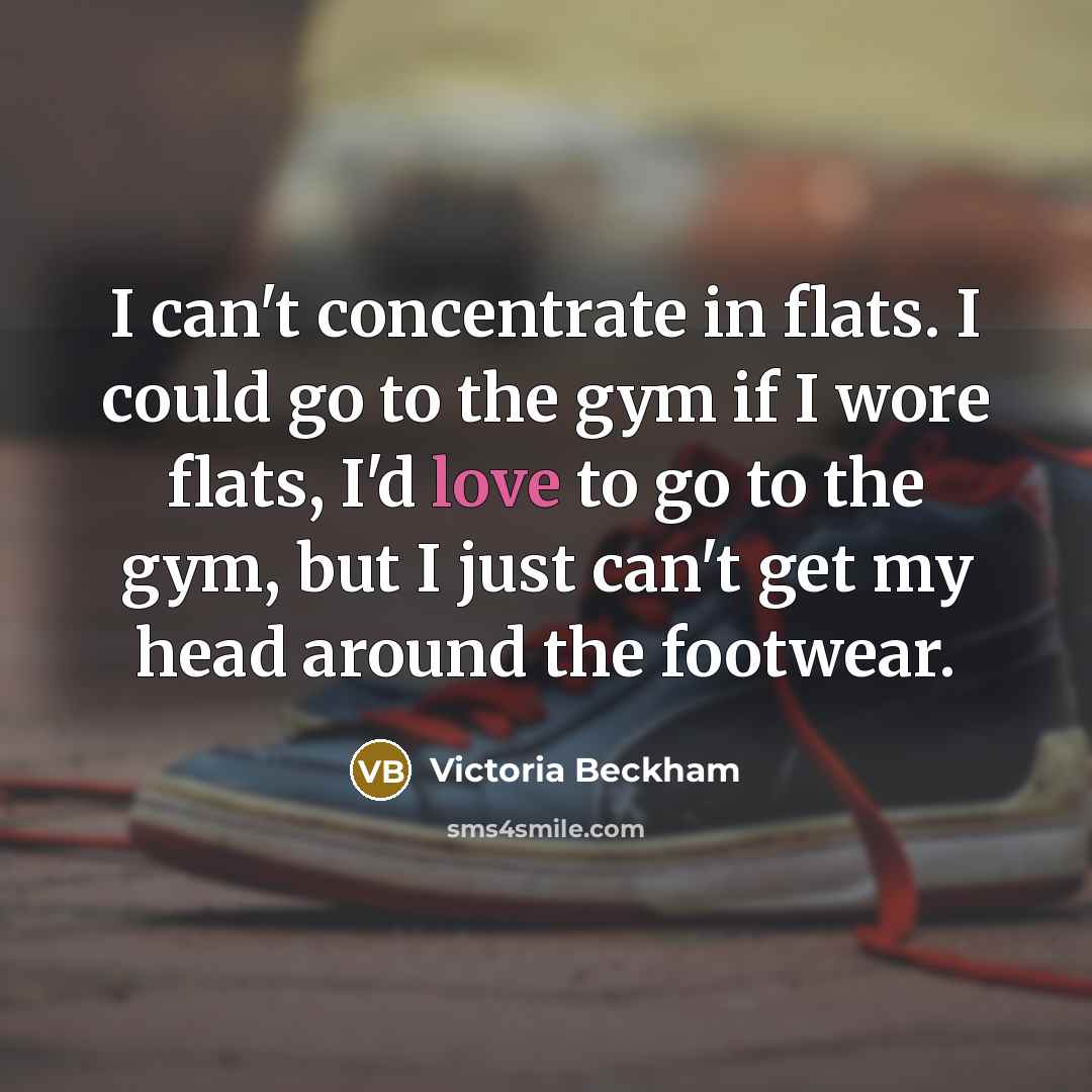 “I can't concentrate in flats. I could go to the…” quote by Victoria Beckham