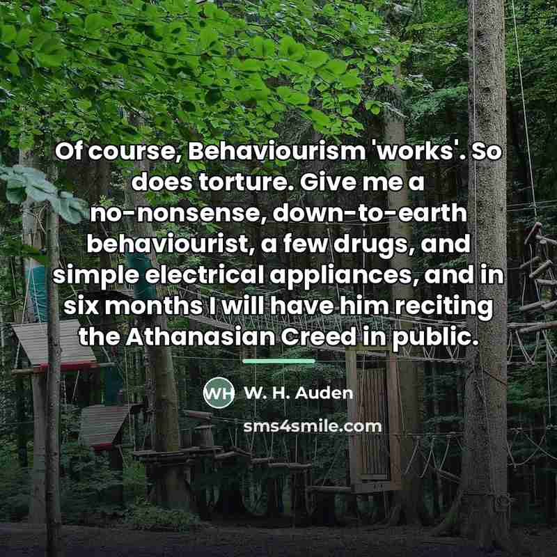 “Of course, Behaviourism 'works'. So does torture. Give me a…” quote by W. H. Auden