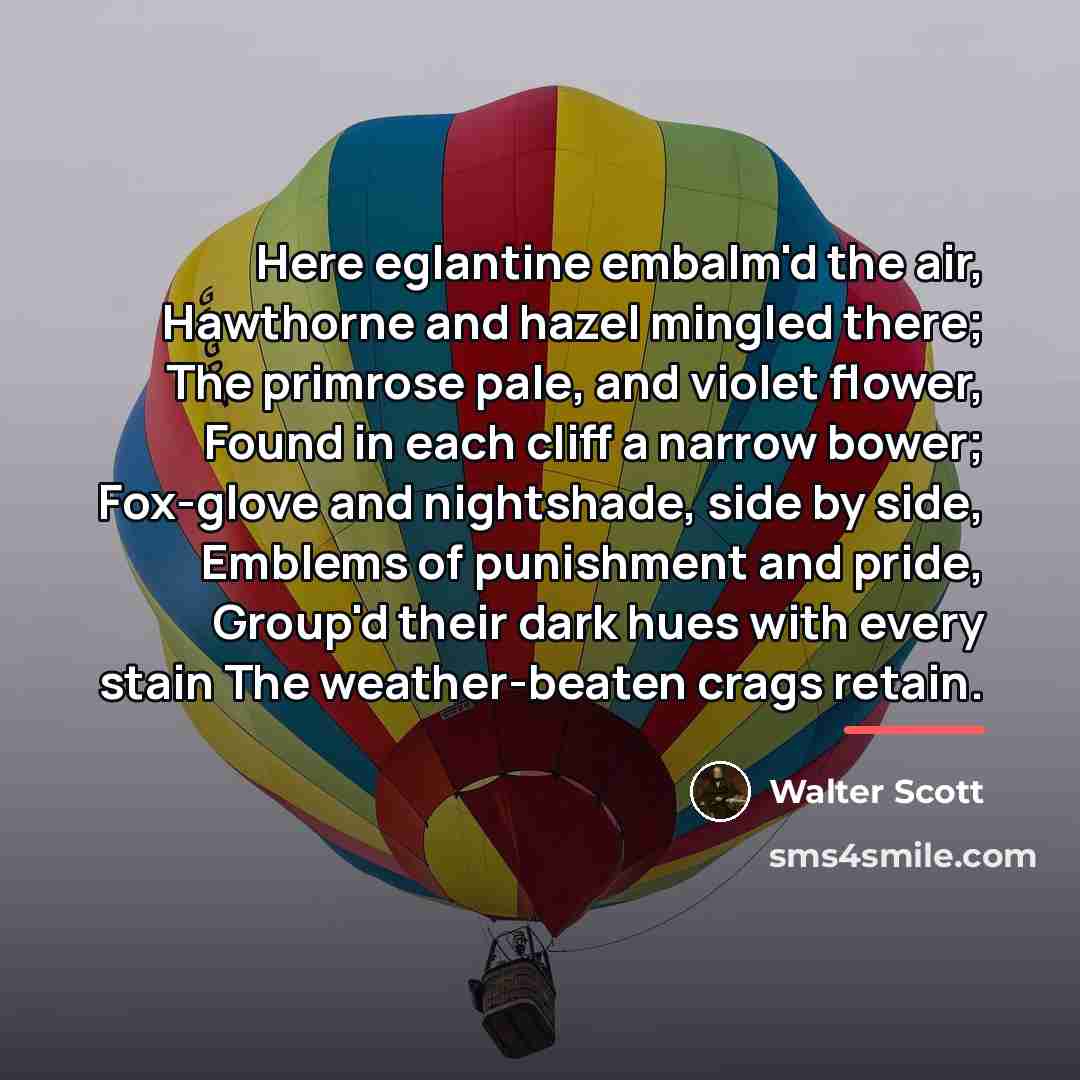 “Here eglantine embalm'd the air, Hawthorne and hazel mingled there;…” quote by Walter Scott