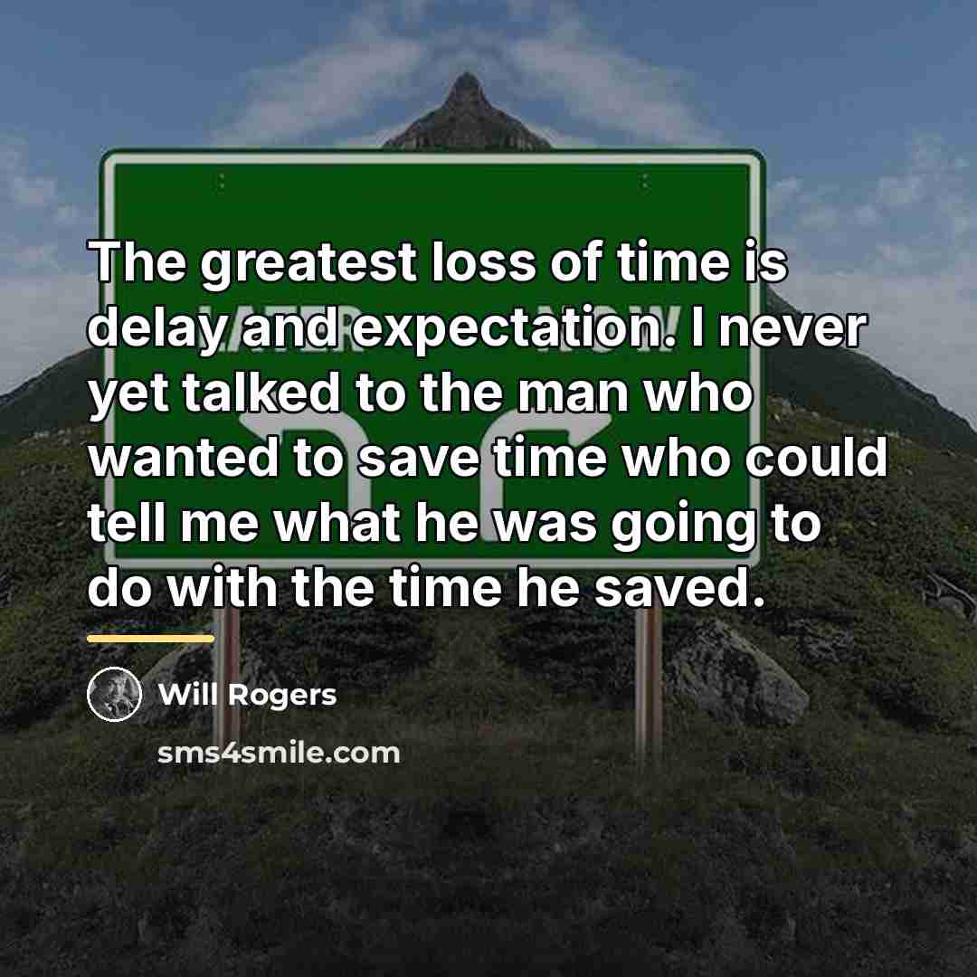 “The greatest loss of time is delay and expectation. I…” quote by Will Rogers