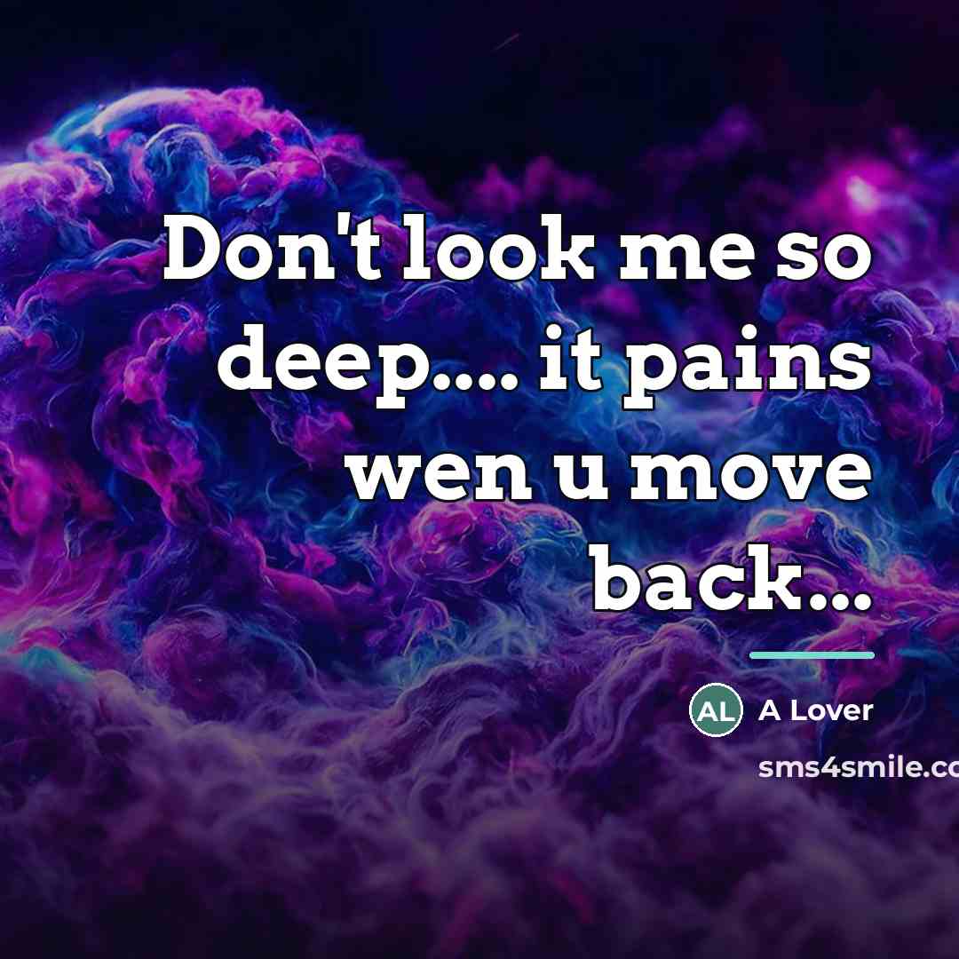 “Don't look me so deep.... it pains wen u move…” quote by Anonymous