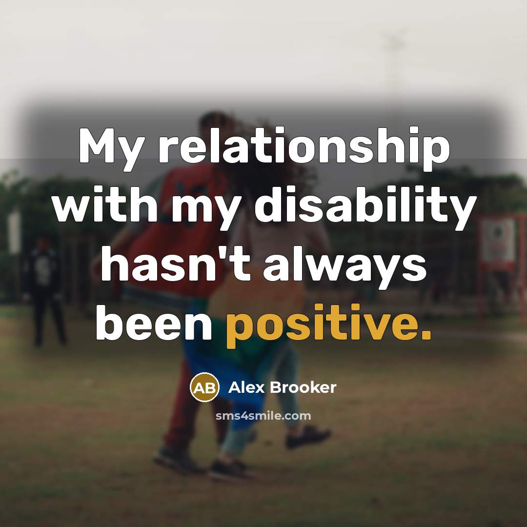 “My relationship with my disability hasn't always been positive.…” quote by Alex Brooker