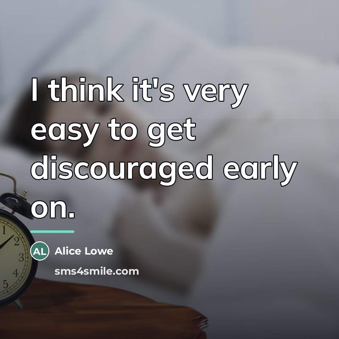 “I think it's very easy to get discouraged early on.…” quote by Alice Lowe