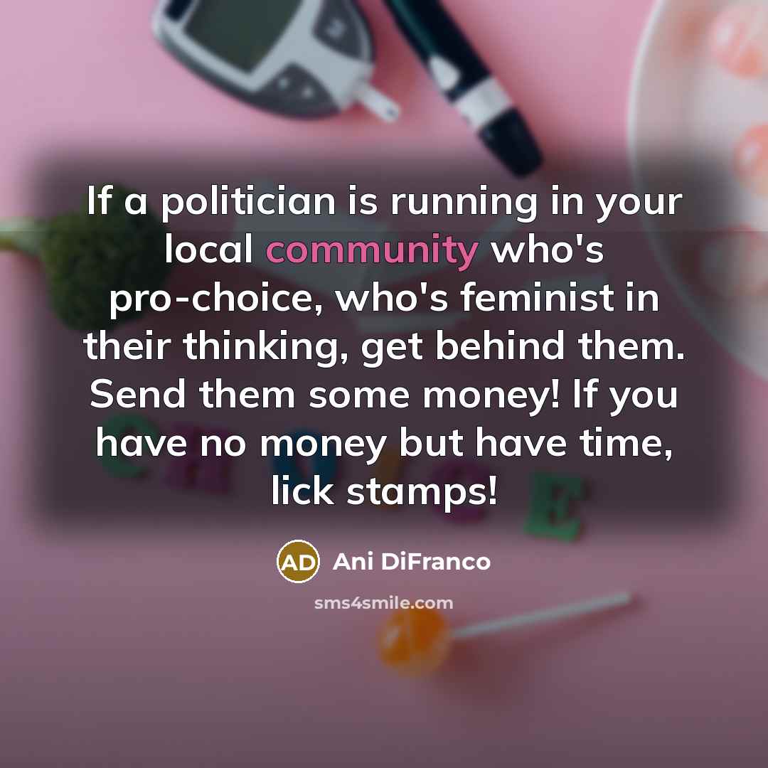 “If a politician is running in your local community who's…” quote by Ani DiFranco