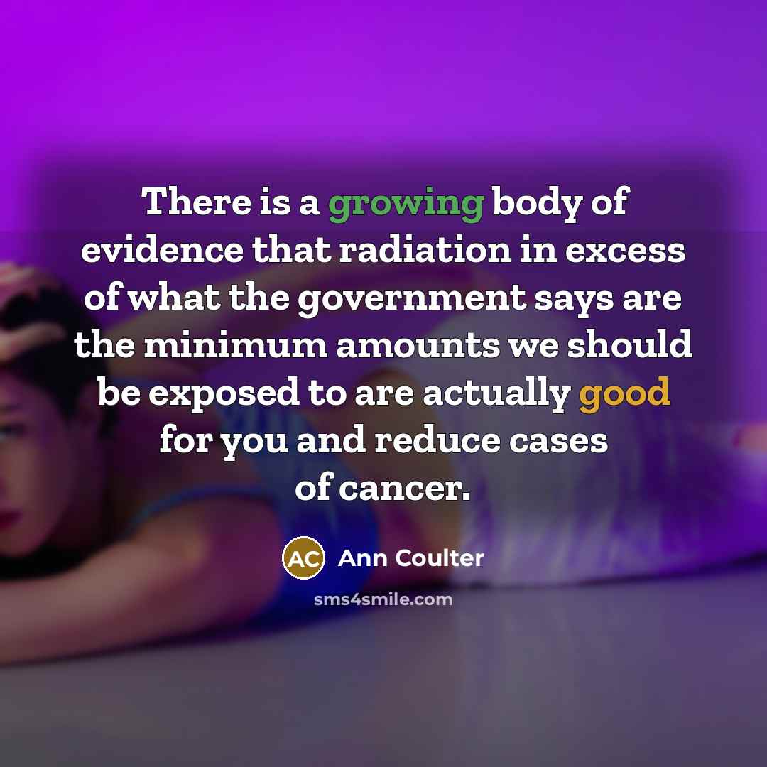 “There is a growing body of evidence that radiation in…” quote by Ann Coulter