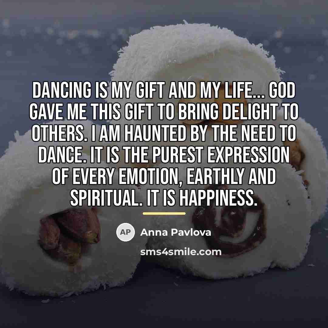 “Dancing is my gift and my life... God gave me…” quote by Anna Pavlova