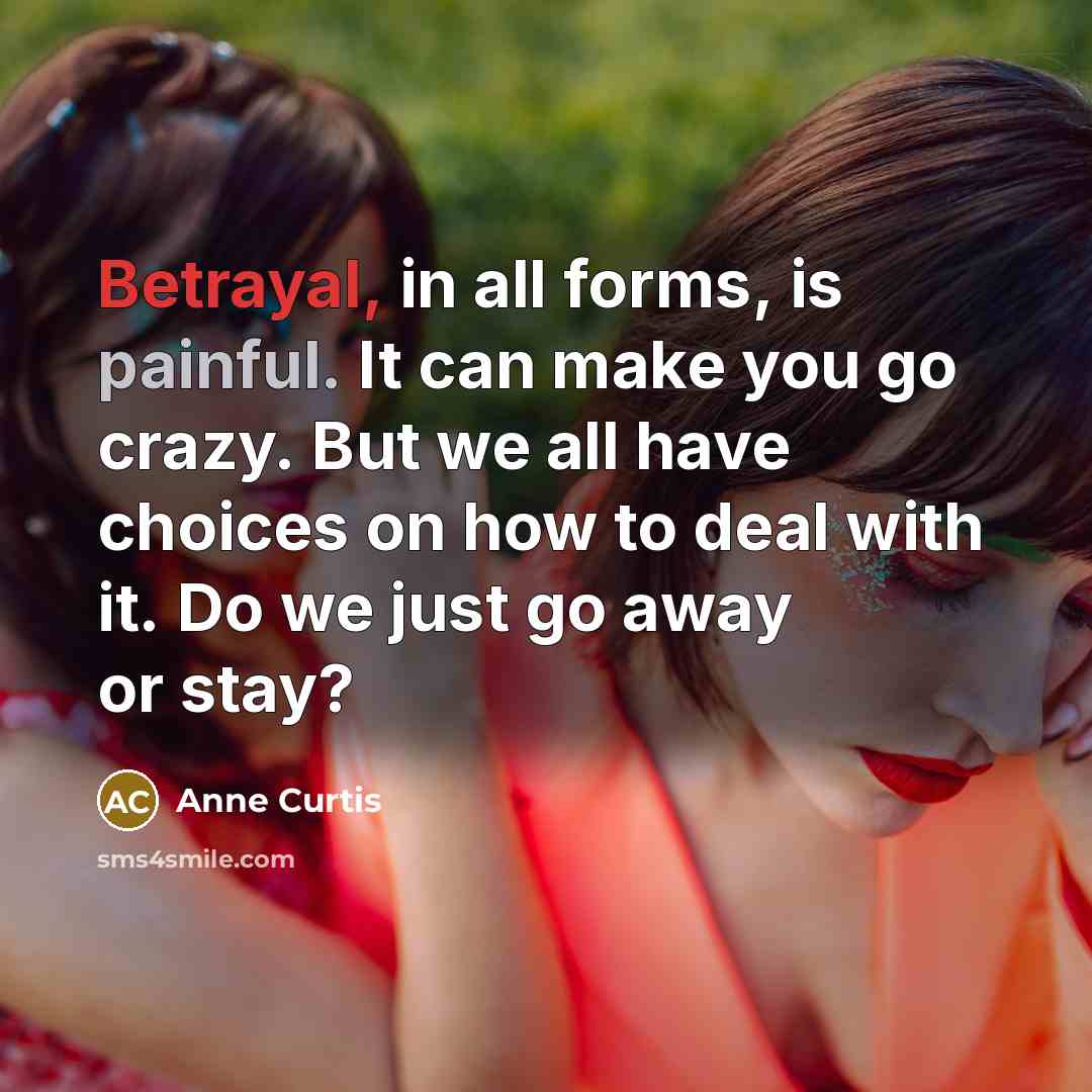 “Betrayal, in all forms, is painful. It can make you…” quote by Anne Curtis