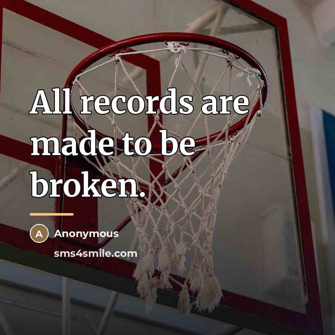 “All records are made to be broken.…” quote by Anonymous