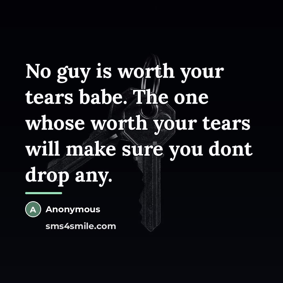 “No guy is worth your tears babe. The one whose…” quote by Anonymous