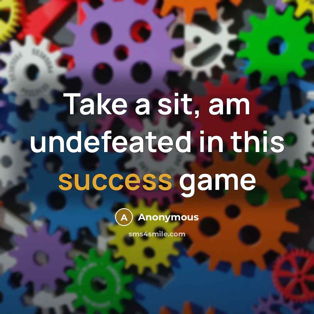 “Take a sit, am undefeated in this success game” quote by Anonymous