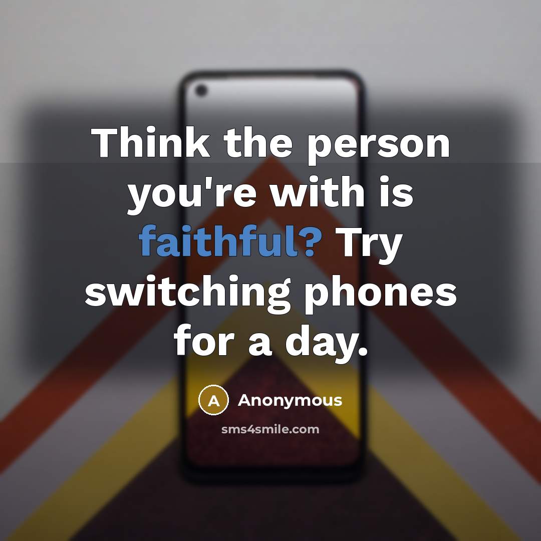 “Think the person you're with is faithful? Try switching phones…” quote by Anonymous