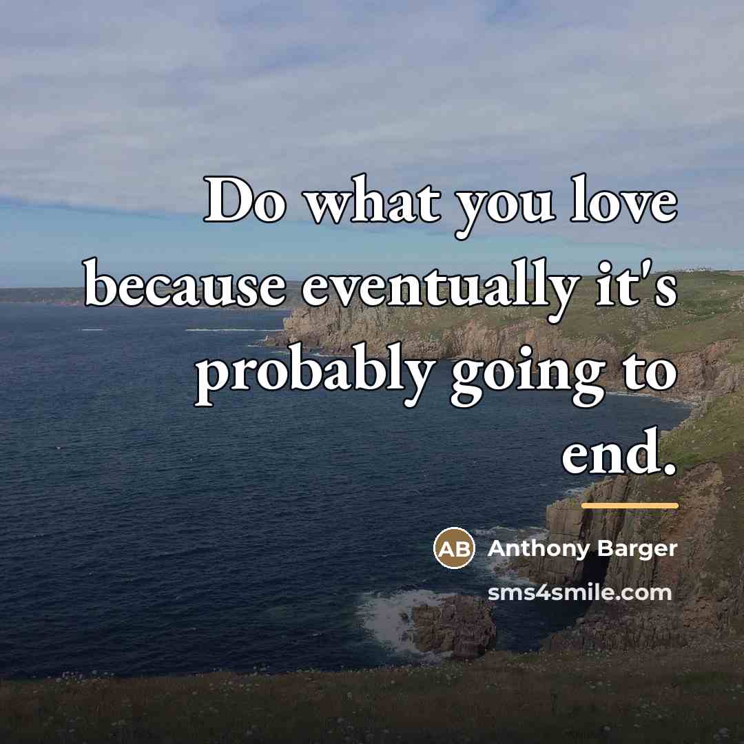 “Do what you love because eventually it's probably going to…” quote by Anthony Barger
