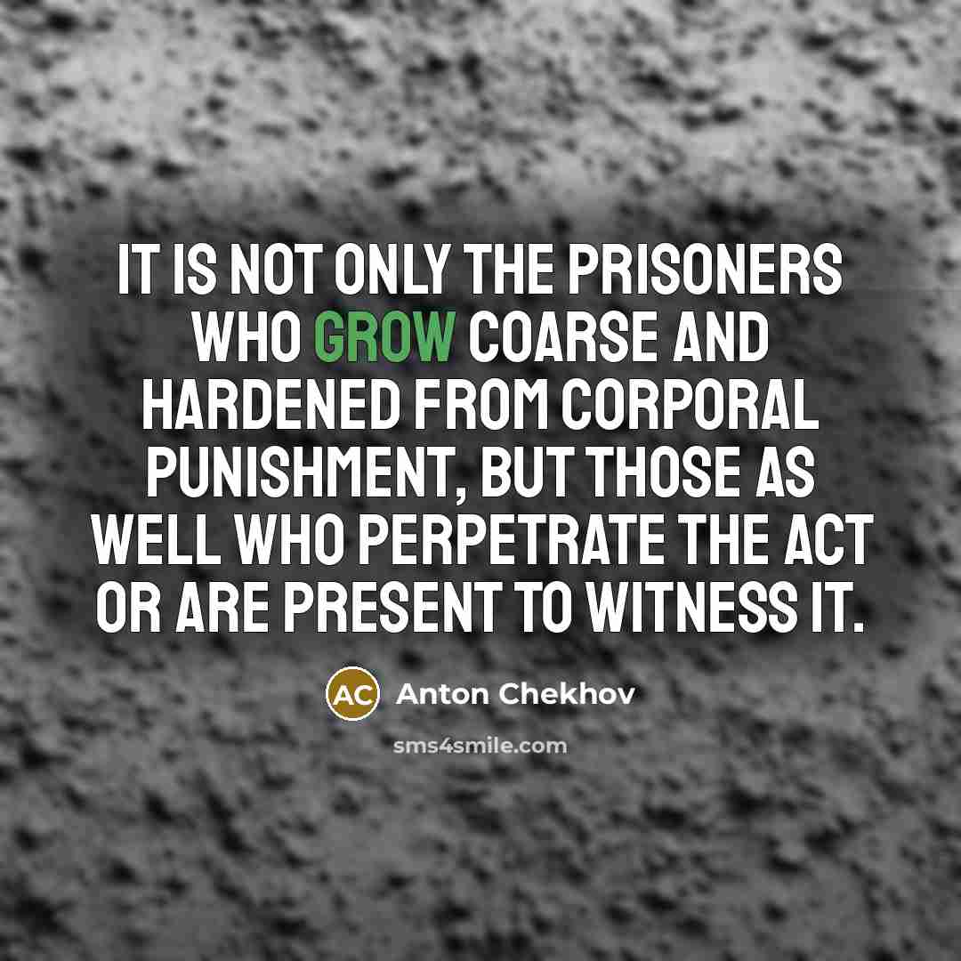 “It is not only the prisoners who grow coarse and…” quote by Anton Chekhov