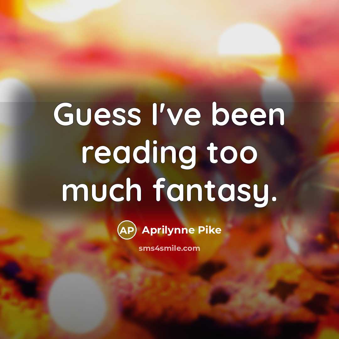 “Guess I've been reading too much fantasy.…” quote by Aprilynne Pike