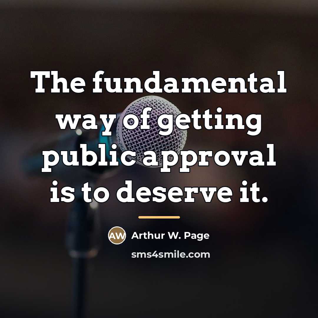 “The fundamental way of getting public approval is to deserve…” quote by Arthur W. Page