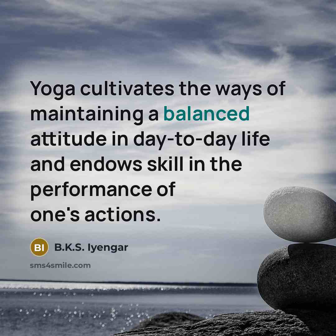 “Yoga cultivates the ways of maintaining a balanced attitude in…” quote by B.K.S. Iyengar