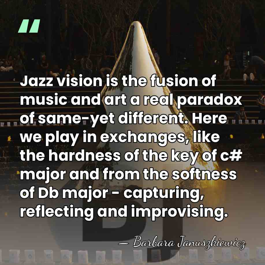 Jazz vision is the fusion of music and art a real paradox&hellip; - Barbara Januszkiewicz