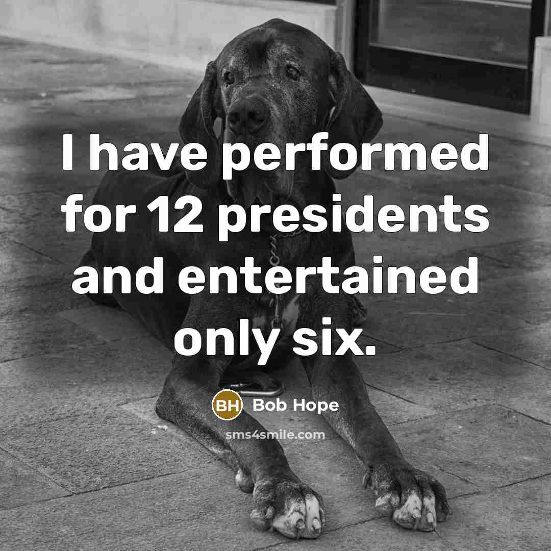 “I have performed for 12 presidents and entertained only six.…” quote by Bob Hope