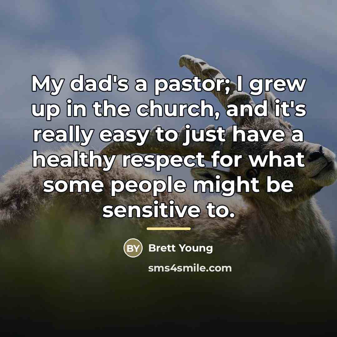 “My dad's a pastor; I grew up in the church,…” quote by Brett Young