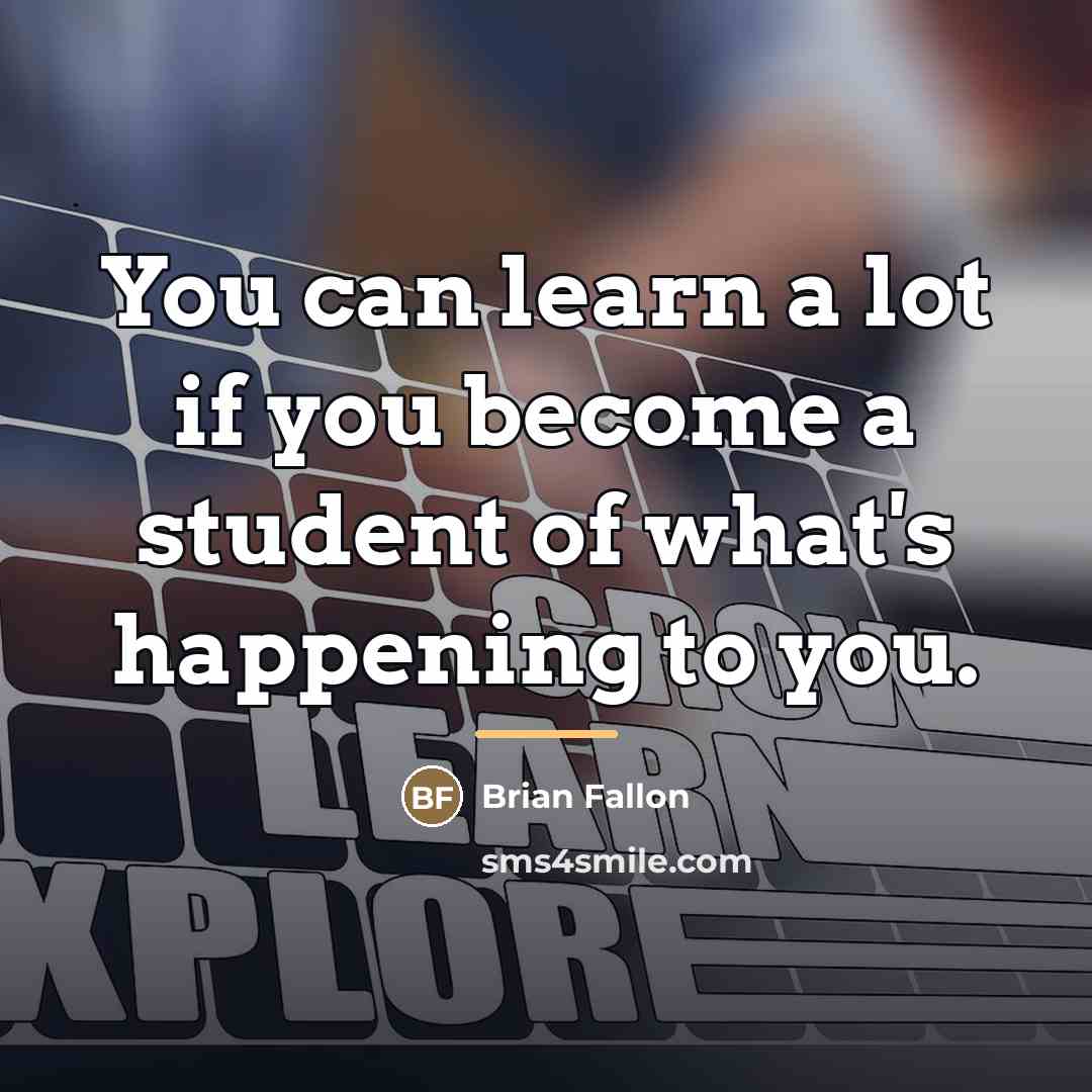 “You can learn a lot if you become a student…” quote by Brian Fallon