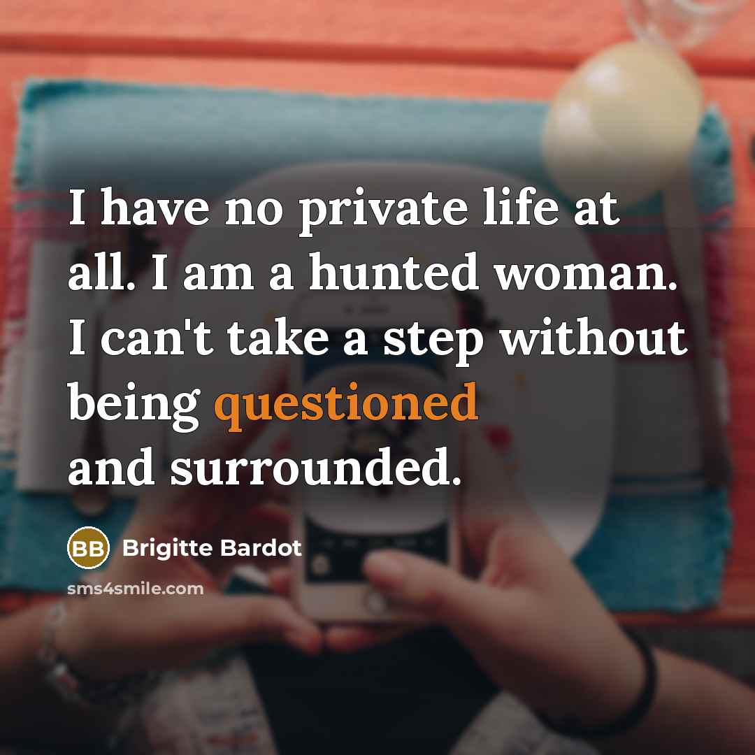 “I have no private life at all. I am a…” quote by Brigitte Bardot