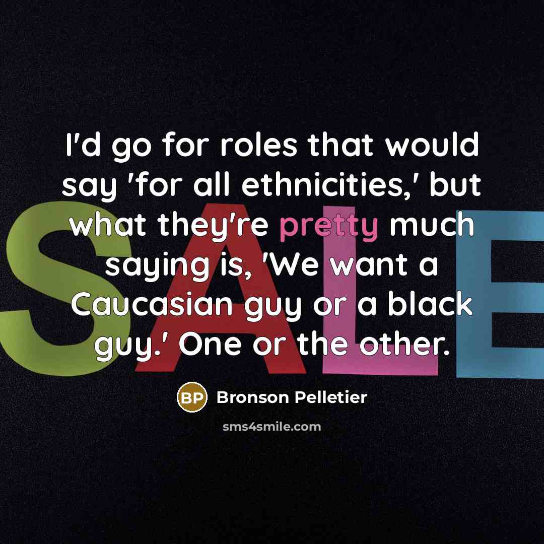 “I'd go for roles that would say 'for all ethnicities,'…” quote by Bronson Pelletier