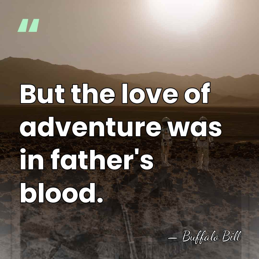 But the love of adventure was in father's blood. - Buffalo Bill