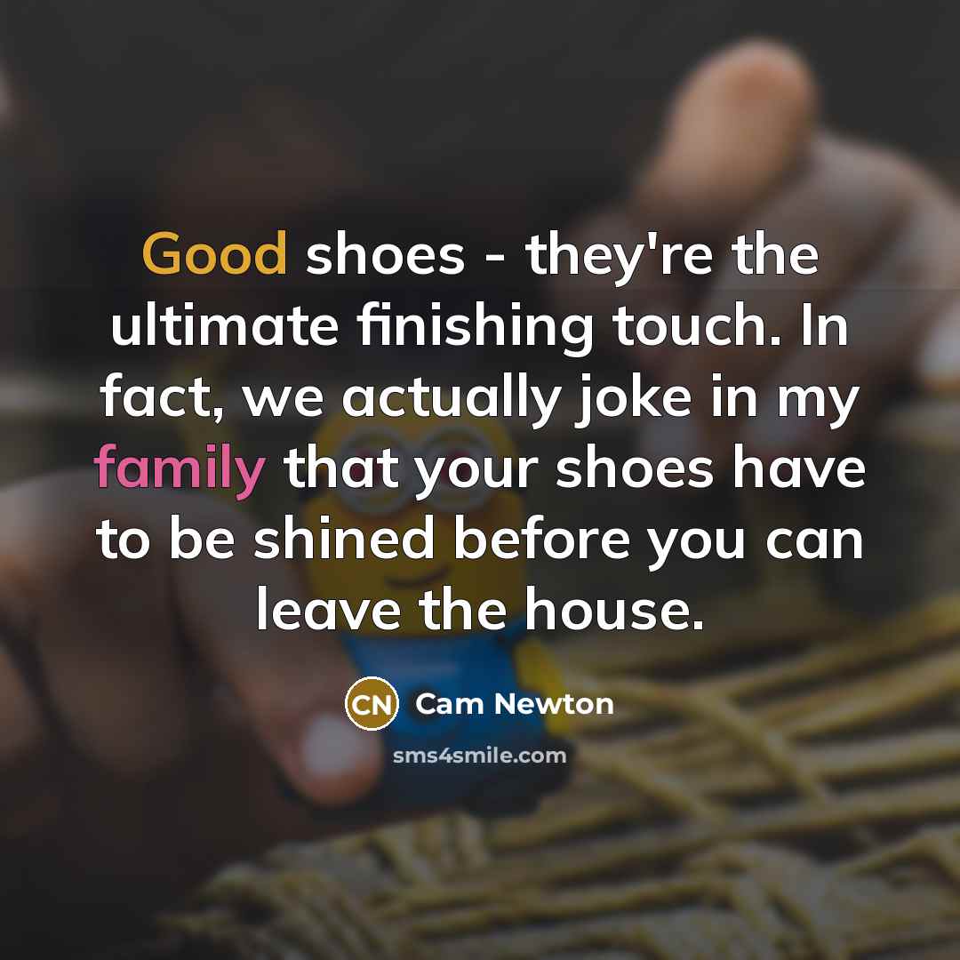 “Good shoes - they're the ultimate finishing touch. In fact,…” quote by Cam Newton