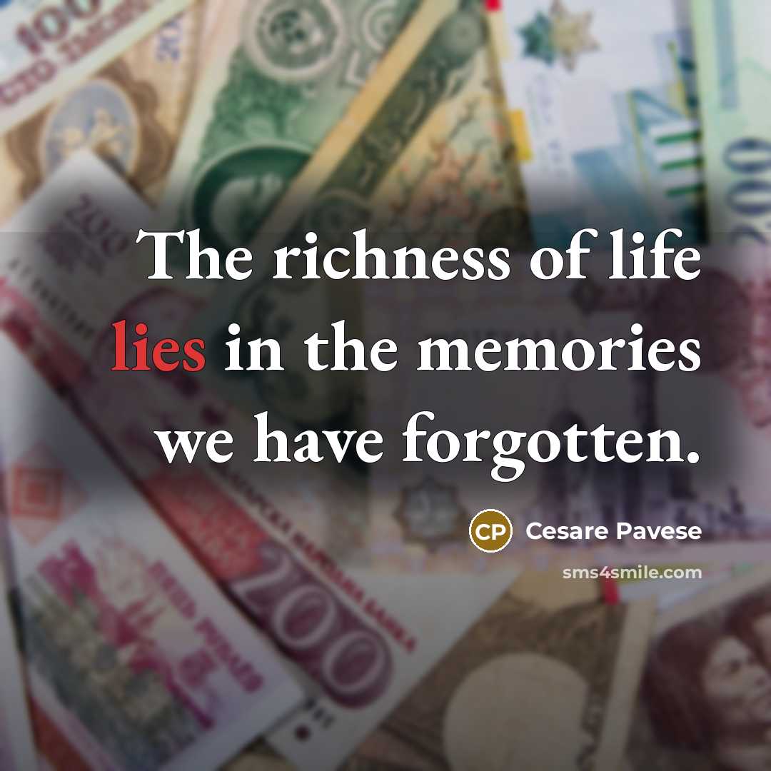 “The richness of life lies in the memories we have…” quote by Cesare Pavese