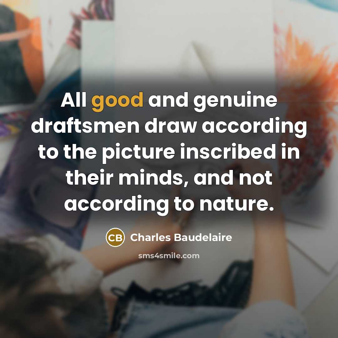 “All good and genuine draftsmen draw according to the picture…” quote by Charles Baudelaire