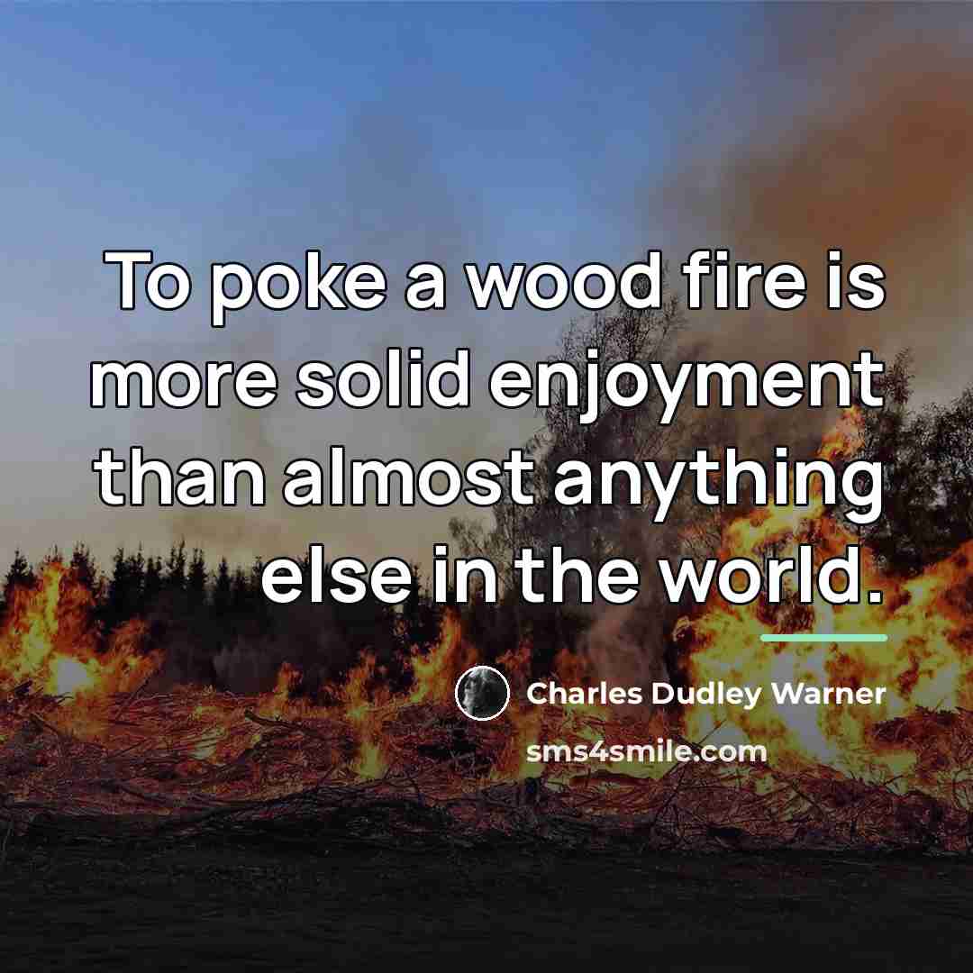 “To poke a wood fire is more solid enjoyment than…” quote by Charles Dudley Warner