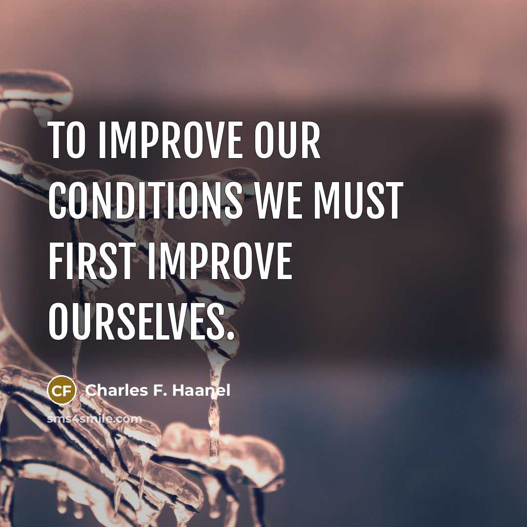 “To improve our conditions we must first improve ourselves.…” quote by Charles F. Haanel
