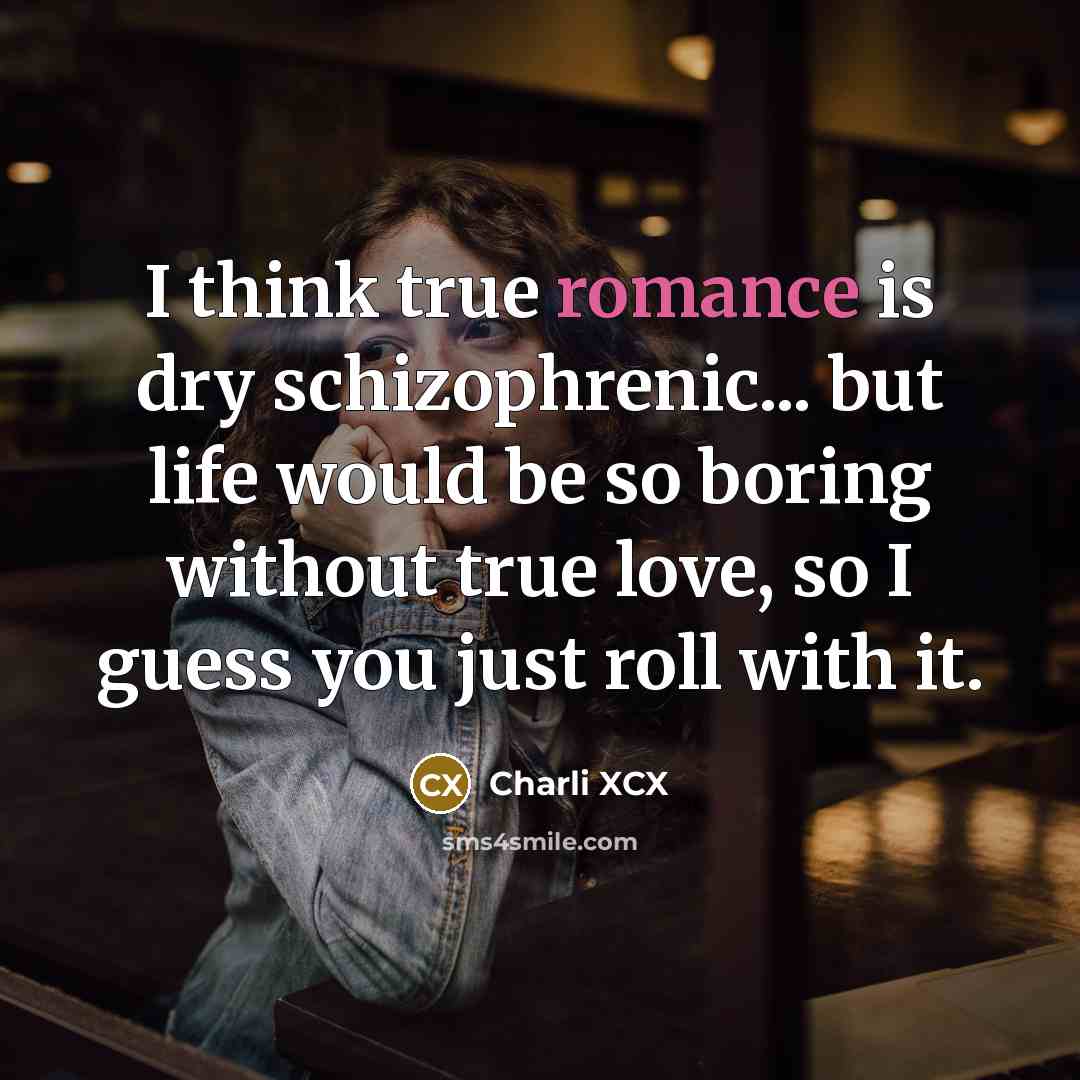 “I think true romance is dry schizophrenic... but life would…” quote by Charli XCX