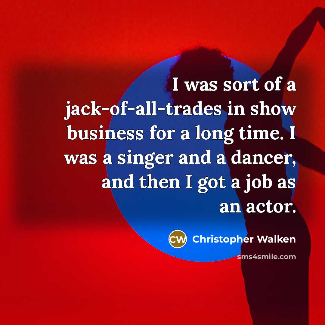 “I was sort of a jack-of-all-trades in show business for…” quote by Christopher Walken