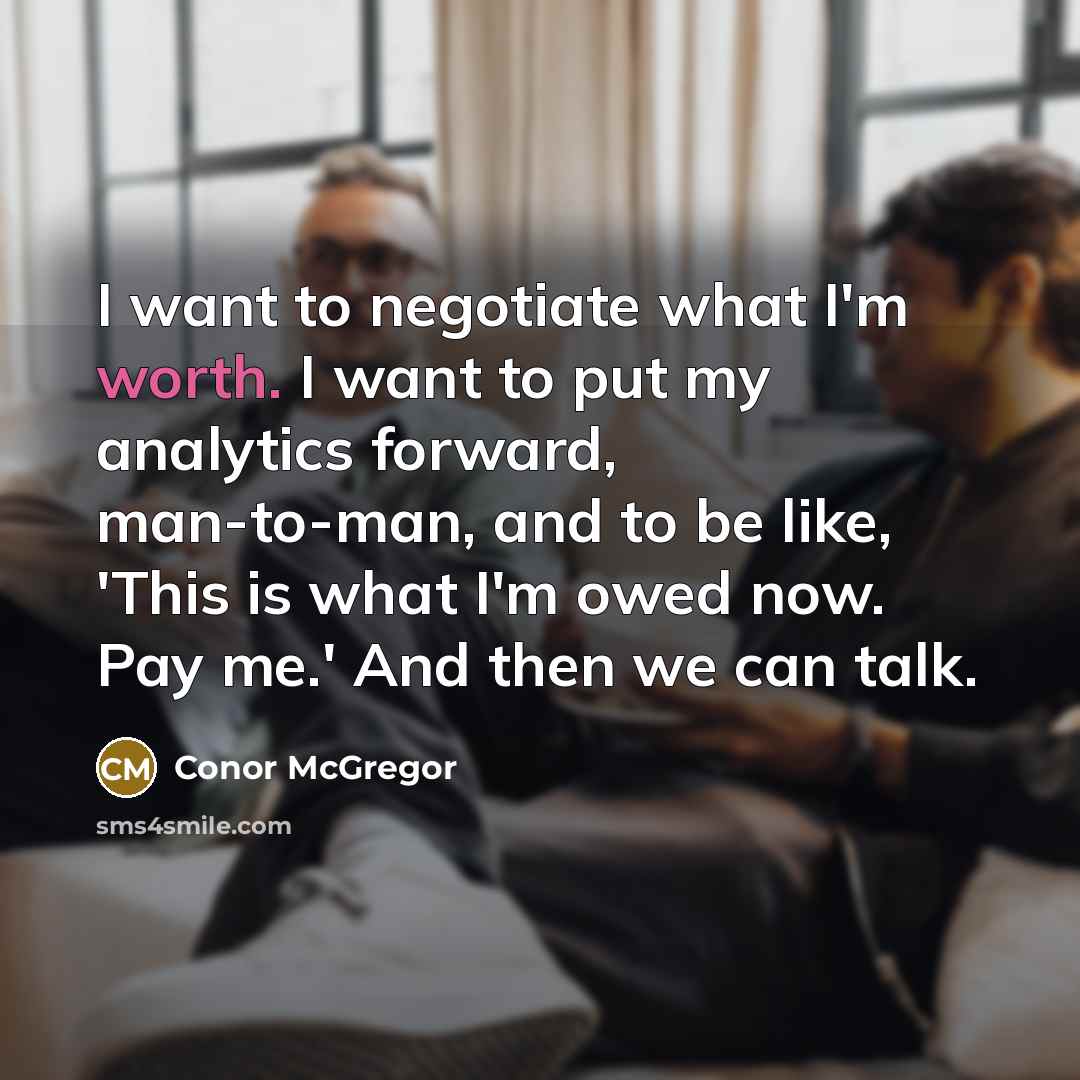 “I want to negotiate what I'm worth. I want to…” quote by Conor McGregor