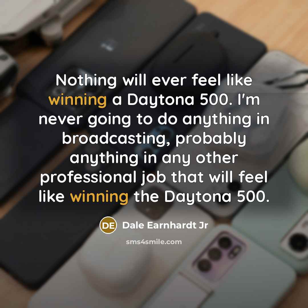 “Nothing will ever feel like winning a Daytona 500. I'm…” quote by Dale Earnhardt Jr