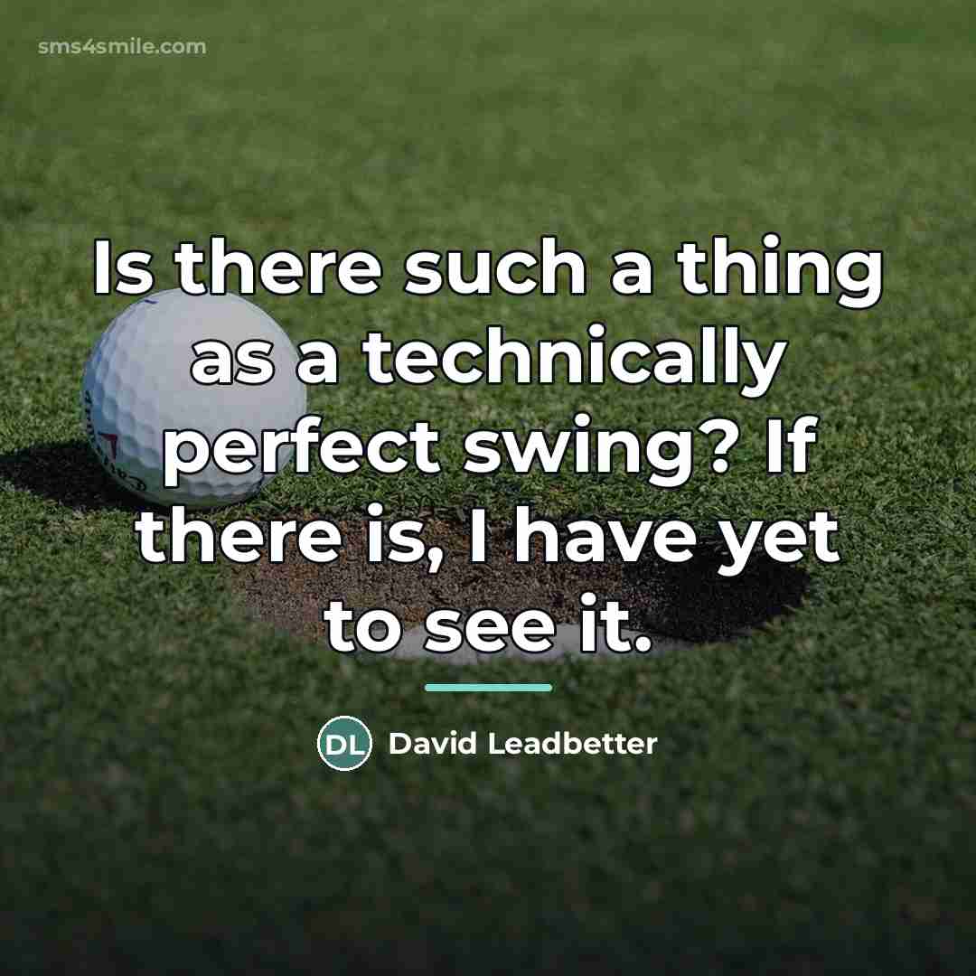 “Is there such a thing as a technically perfect swing?…” quote by David Leadbetter