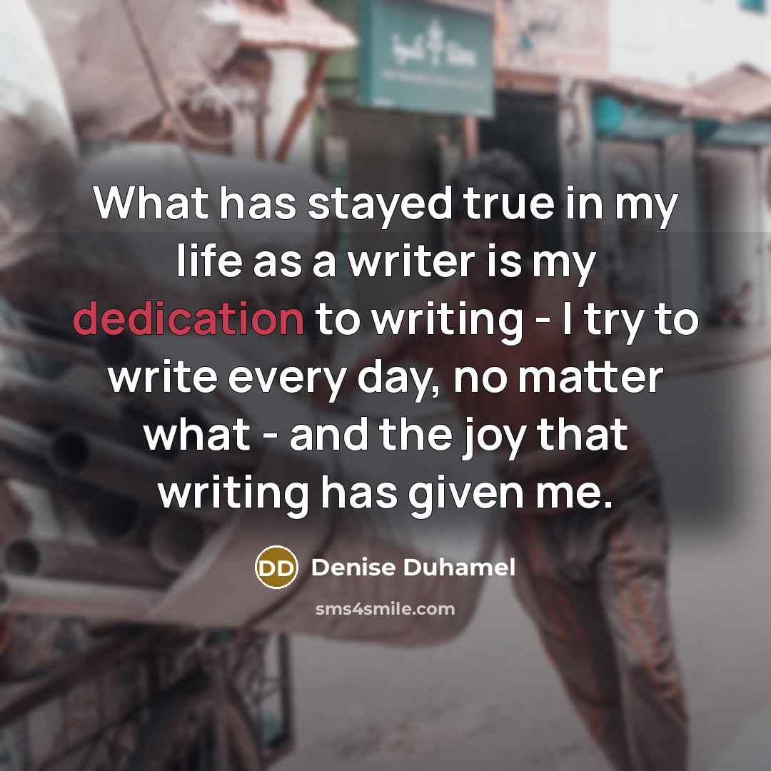 “What has stayed true in my life as a writer…” quote by Denise Duhamel