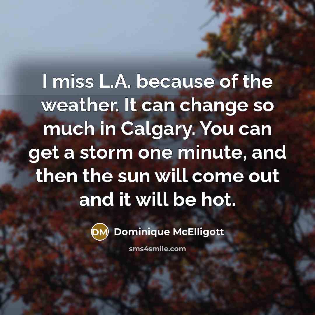 “I miss L.A. because of the weather. It can change…” quote by Dominique McElligott