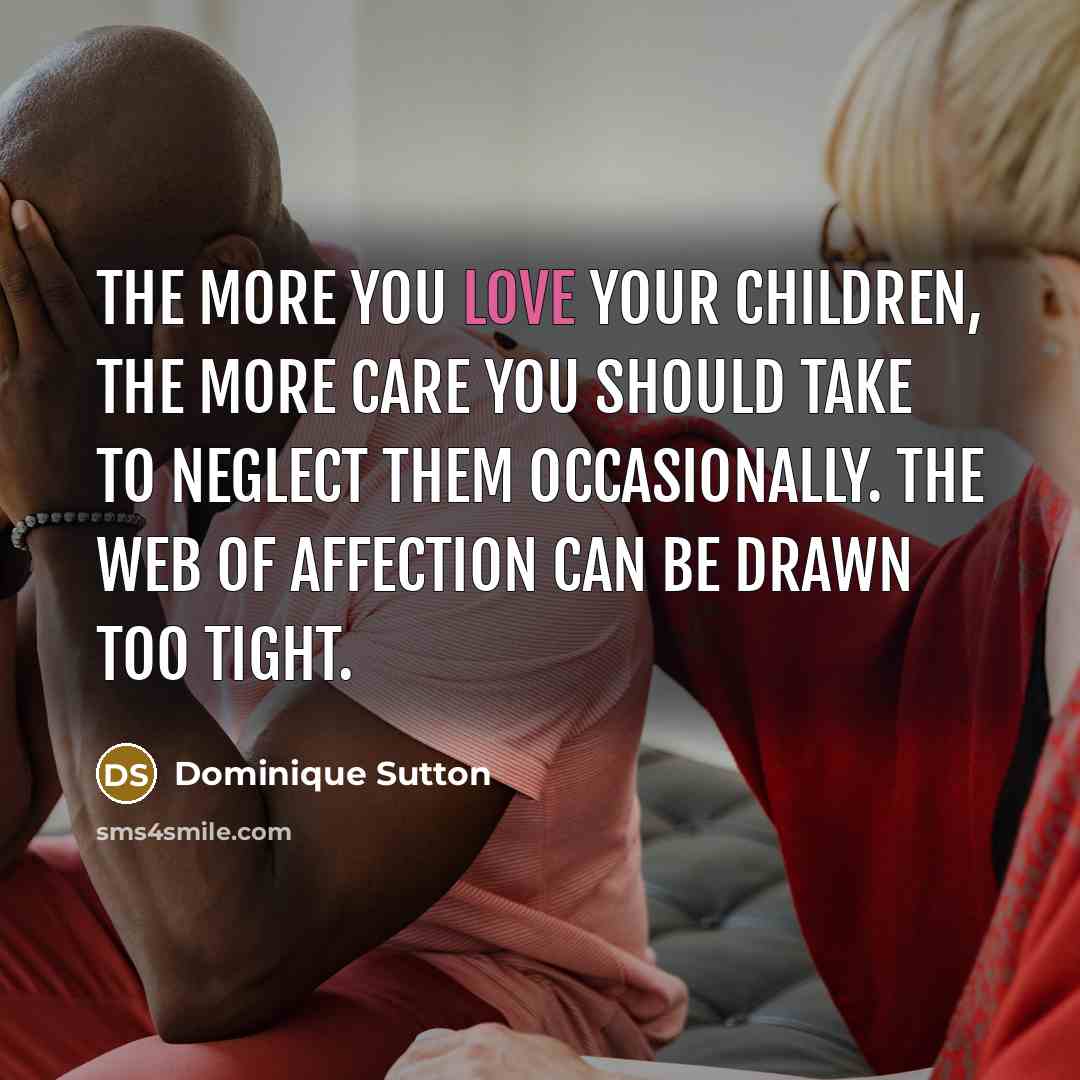 “The more you love your children, the more care you…” quote by Dominique Sutton